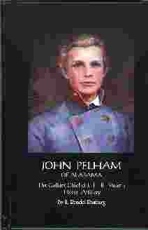 Image for JOHN PELHAM OF ALABAMA The Gallant Chief of J. E. B. Stuart's Horse Artillery
